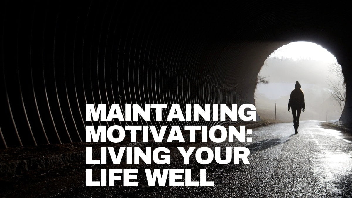 Maintaining motivation Living your life well