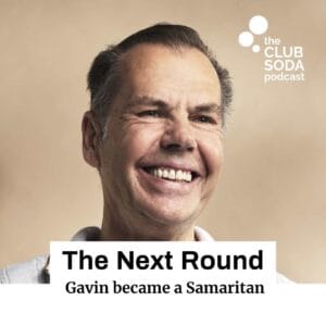 Club Soda Podcast The Next Round. Gavin became a Samaritan