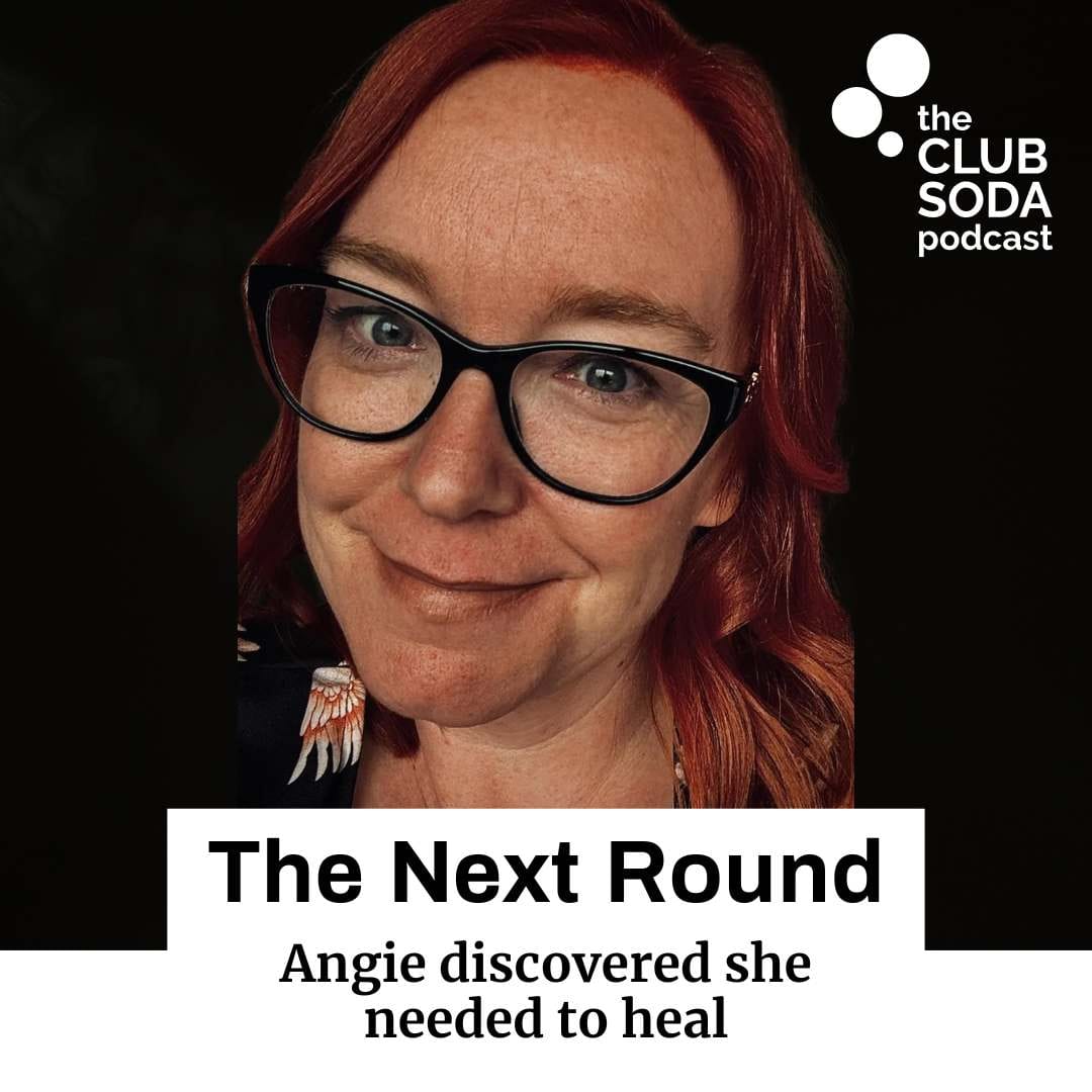 Club Soda Podcast The Next Round. Angie discovered she needed to heal