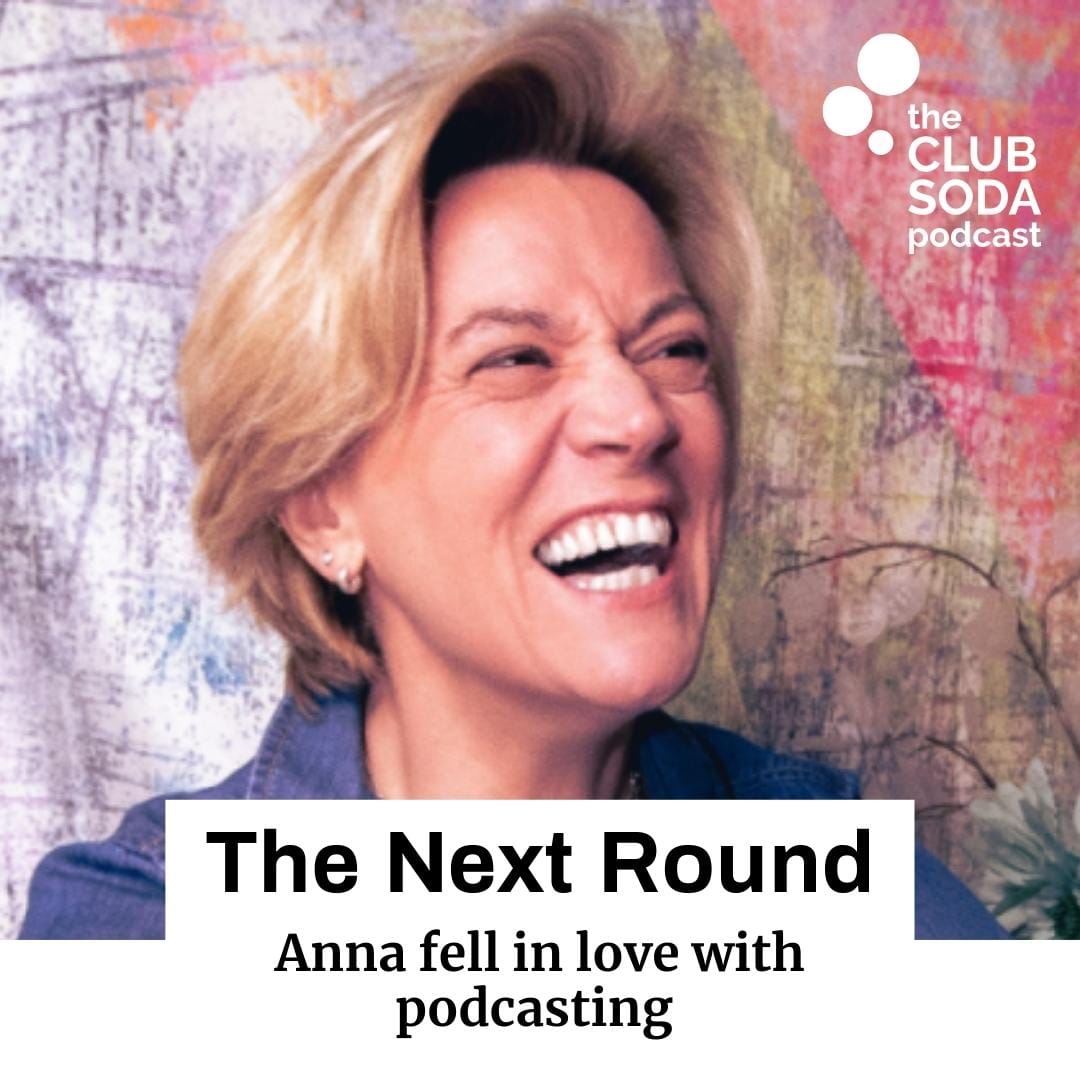 Club Soda Podcast The Next Round. Anna fell in love with podcasting