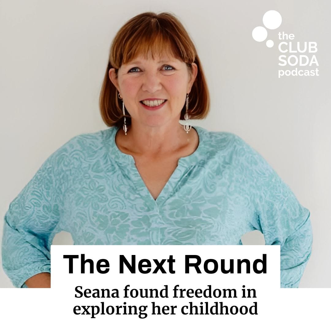 Club Soda Podcast The Next Round. Seana found freedom in exploring her childhood